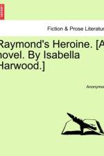 Raymond's Heroine. [A Novel. by Isabella Harwood.] af Anonymous