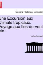 Une Excursion Aux Climats Tropicaux. Voyage Aux Iles-Du-Vent, Etc. af Leon Provancher