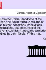 Illustrated Official Handbook of the Cape and South Africa. a Resume of the History, Conditions, Populations, Productions, and Resources of the Several Colonies, States, and Territories. Edited by John Noble. with a Map. Second Edition af Joshua Noble