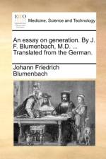 An Essay on Generation. by J. F. Blumenbach, M.D. ... Translated from the German. af Johann Friedrich Blumenbach