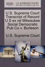 U.S. Supreme Court Transcript of Record U S Ex Rel Milwaukee Social Democratic Pub Co V. Burleson