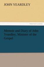 Memoir and Diary of John Yeardley, Minister of the Gospel af John Yeardley
