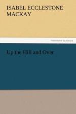 Up the Hill and Over af Isabel Ecclestone MacKay