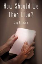 How Should We Then Live? af Jay R Leach