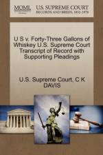 U S V. Forty-Three Gallons of Whiskey U.S. Supreme Court Transcript of Record with Supporting Pleadings af C K Davis