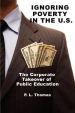 Ignoring Poverty in the U.S. the Corporate Takeover of Public Education af P. L. Thomas