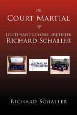 The Court Martial of Lieutenant Colonel (Retired) Richard Schaller af Richard Schaller