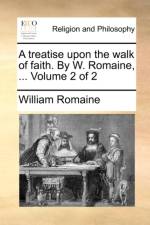 A Treatise Upon the Walk of Faith. by W. Romaine, ... Volume 2 of 2 af William Romaine