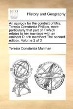 An Apology for the Conduct of Mrs. Teresia Constantia Phillips, More Particularly That Part of It Which Relates to Her Marriage with an Eminent Dutch Merchant the Second Edition. Volume 2 of 3 af Teresia Constantia Muilman