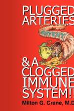 Plugged Arteries & A Clogged Immune System!! af Milton G Crane