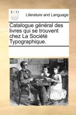 Catalogue g n ral des livres qui se trouvent chez La Soci t  Typographique. af Multiple Contributors