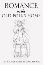 Romance in the Old Folks Home af Dr Joanne Nelson King Brown