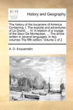 The History of the Bucaniers of America. Containing, I. the Exploits and Adventures of Le Grand, ... IV. a Relation of a Voyage of the Sieur de Montauban, ... the Whole Written in Several Languages, in Two Volumes the Fifth Edition. Volume 2 of 2 af Alexander Olivier Exquemelin