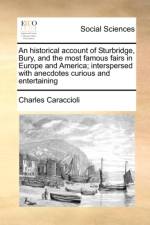 An Historical Account of Sturbridge, Bury, and the Most Famous Fairs in Europe and America; Interspersed with Anecdotes Curious and Entertaining af Charles Caraccioli
