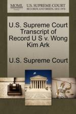 U.S. Supreme Court Transcript of Record U S V. Wong Kim Ark