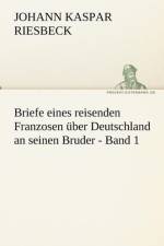 Briefe Eines Reisenden Franzosen Uber Deutschland an Seinen Bruder - Band 1 af Johann Kaspar Riesbeck