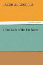 Hero Tales of the Far North af Jacob August Riis