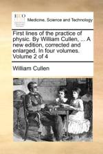 First Lines of the Practice of Physic. by William Cullen, ... a New Edition, Corrected and Enlarged. in Four Volumes. Volume 2 of 4