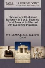 Choctaw and Chickasaw Nations V. U S U.S. Supreme Court Transcript of Record with Supporting Pleadings af W F Semple