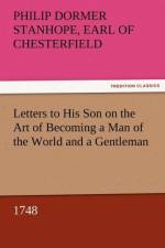 Letters to His Son on the Art of Becoming a Man of the World and a Gentleman, 1748 af Philip Dormer Stanhope Ea Chesterfield