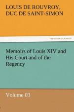 Memoirs of Louis XIV and His Court and of the Regency - Volume 03 af Louis De Rouvroy Duc De Saint-Simon