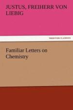 Familiar Letters on Chemistry af Justus Freiherr Von Liebig