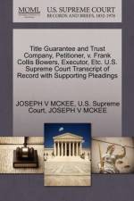 Title Guarantee and Trust Company, Petitioner, V. Frank Collis Bowers, Executor, Etc. U.S. Supreme Court Transcript of Record with Supporting Pleadings af Joseph V McKee