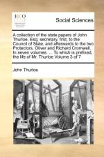 A Collection of the State Papers of John Thurloe, Esq; Secretary, First, to the Council of State, and Afterwards to the Two Protectors, Oliver and Richard Cromwell. in Seven Volumes. ... to Which Is Prefixed, the Life of Mr. Thurloe Volume 3 of 7 af John Thurloe
