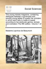 The Young Misses Magazine, Containing Dialogues Between a Governess and Several Young Ladies of Quality Her Scholars af Madame Leprince de Beaumont