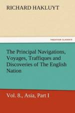 The Principal Navigations, Voyages, Traffiques and Discoveries of the English Nation - Volume 08 Asia, Part I af Richard Hakluyt