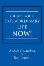 Create Your Extraordinary Life Now! af Andrea Colandrea