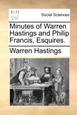 Minutes of Warren Hastings and Philip Francis, Esquires. af Warren Hastings