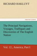 The Principal Navigations, Voyages, Traffiques, and Discoveries of the English Nation, Vol. XII., America, Part I. af Richard Hakluyt