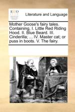 Mother Goose's Fairy Tales. Containing, I. Little Red Riding Hood. II. Blue Beard. III. Cinderilla; ... IV. Master Cat; Or Puss in Boots. V. the Fairy. af Multiple Contributors