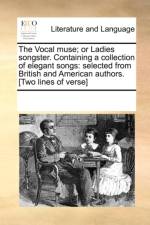 The Vocal Muse; Or Ladies Songster. Containing a Collection of Elegant Songs af Multiple Contributors