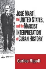 Jose Marti, the United States, and the Marxist Interpretation of Cuban af Carlos Ripoll
