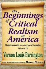 The Beginnings of Critical Realism in America af Vernon Parrington