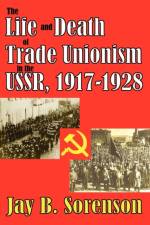 The Life and Death of Trade Unionism in the USSR, 1917-1928 af Jay B. Sorenson