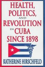 Health, Politics, and Revolution in Cuba Since 1898 af Katherine Hirschfeld