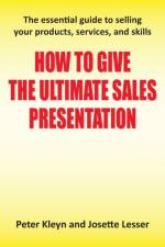 How to Give the Ultimate Sales Presentation - The Essential Guide to Selling Your Products, Services and Skills af Josette Lesser
