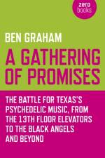 Gathering of Promises, A – The Battle for Texas`s Psychedelic Music, from The 13th Floor Elevators to The Black Angels and Beyond af Ben Graham