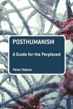 Posthumanism: A Guide for the Perplexed af Dr Peter (The University of British Columbia Mahon