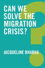 Can We Solve the Migration Crisis? af Jacqueline Bhabha