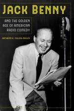 Jack Benny and the Golden Age of American Radio Comedy af Kathryn H. Fuller-Seeley