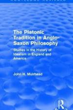 The Platonic Tradition in Anglo-Saxon Philosophy af John H. Muirhead