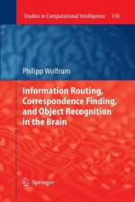 Information Routing, Correspondence Finding, and Object Recognition in the Brain af Philipp Wolfrum