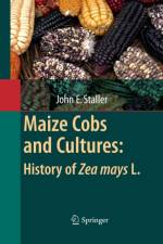 Maize Cobs and Cultures: History of Zea mays L. af John Staller