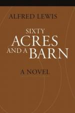 Sixty Acres and a Barn af Alfred Lewis