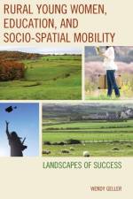 Rural Young Women, Education, and Socio-Spatial Mobility af Wendy Geller