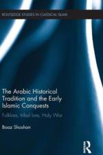 The Arabic Historical Tradition & the Early Islamic Conquests af Boaz (Ben Gurion University) Shoshan